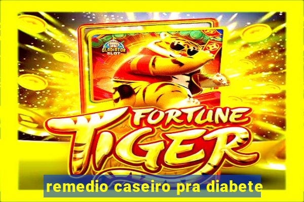 remedio caseiro pra diabete